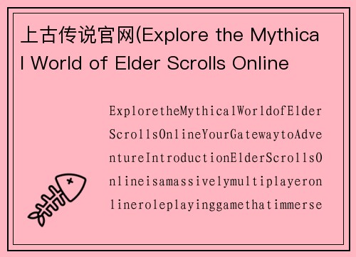 上古传说官网(Explore the Mythical World of Elder Scrolls Online – Your Gateway to Adventure)